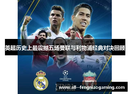 英超历史上最震撼五场曼联与利物浦经典对决回顾 英超历史上最震撼五场曼联与利物浦经典对决回顾
