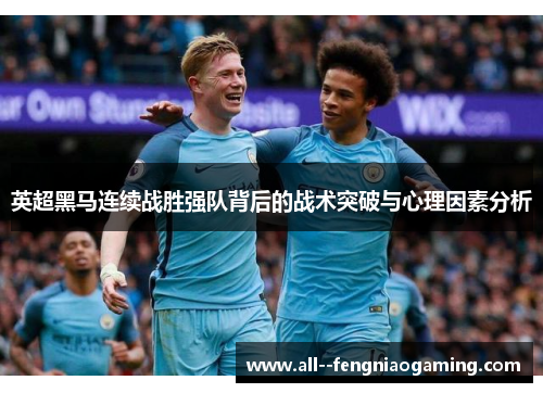 英超黑马连续战胜强队背后的战术突破与心理因素分析 英超黑马连续战胜强队背后的战术突破与心理因素分析