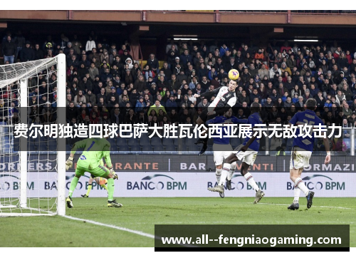 费尔明独造四球巴萨大胜瓦伦西亚展示无敌攻击力