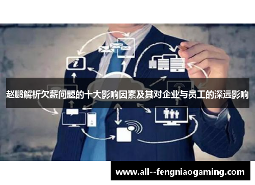 赵鹏解析欠薪问题的十大影响因素及其对企业与员工的深远影响 赵鹏解析欠薪问题的十大影响因素及其对企业与员工的深远影响