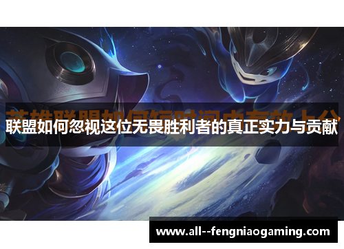 联盟如何忽视这位无畏胜利者的真正实力与贡献