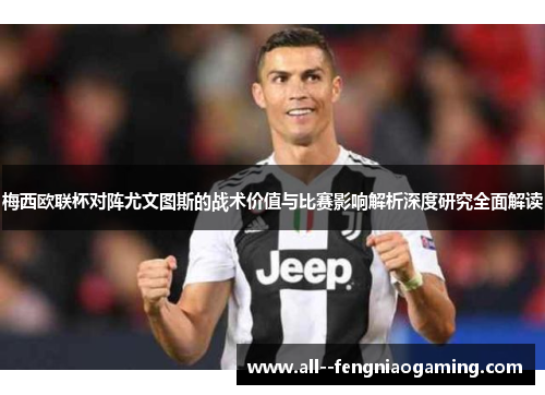 梅西欧联杯对阵尤文图斯的战术价值与比赛影响解析深度研究全面解读