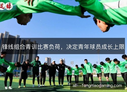 锋线组合青训比赛负荷，决定青年球员成长上限